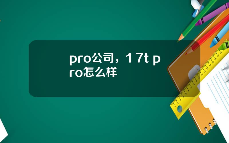 pro公司，1+7t pro怎么样